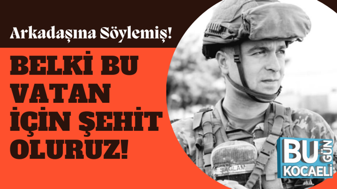 Şehit Uzman Çavuş Ömür Ertuğrul Sarı’nın En Yakın Arkadaşına Sözleri; “Belki bu vatan için şehit oluruz”